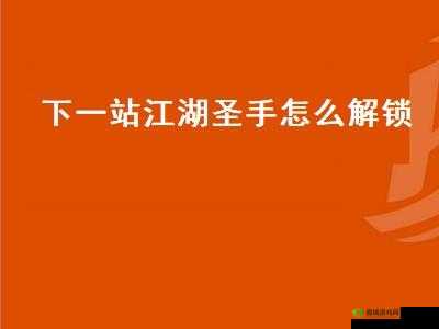 下一站江湖如何解锁神秘圣手天赋？解锁方法全揭秘！